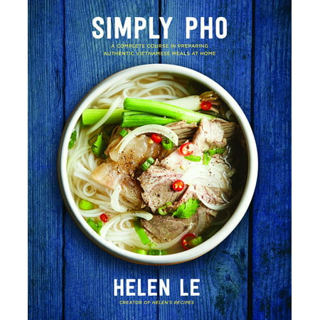 Simply Pho : A Complete Course in Preparing Authentic Vietnamese Meals at