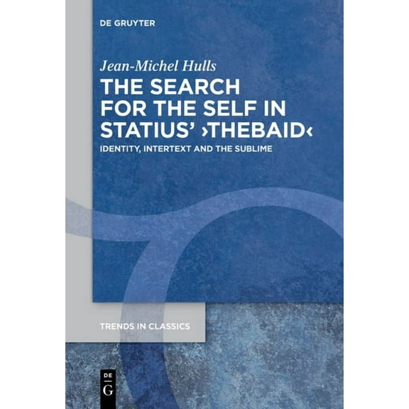 Trends in Classics - Supplementary Volum The Search for the Self in Statius' >Thebaid: Identity, Intertext and the Sublime, Book 116, (Paperback)