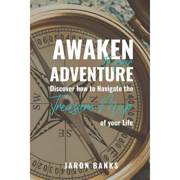 Awaken to your Adventure: Discover how to Navigate the Treasure Map of your Life, (Paperback)