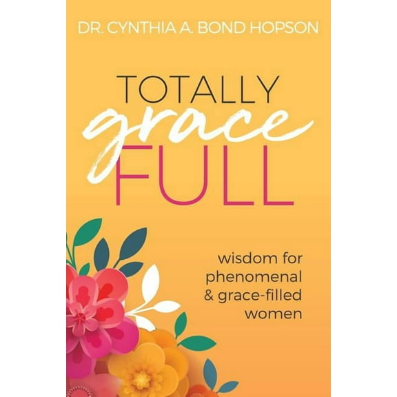 Totally Gracefull: Wisdom for Phenomenal and Grace-Filled Women, (Paperback)