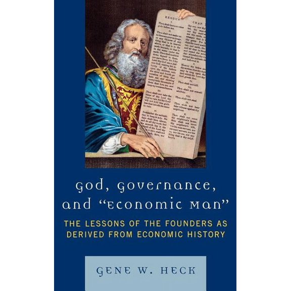 God, Governance, and Economic Man: The Lessons of the Founders as Derived from Economic History, (Hardcover)