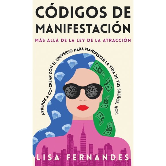 Códigos de Manifestación: Más Allá de la Ley de la Atracción: Aprende a Co-crear Con El Universo Para Manifestar La Vida, (Hardcover)