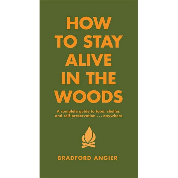In the Woods How to Stay Alive in the Woods: A Complete Guide to Food, Shelter and Self-Preservation Anywhere, (Hardcover)