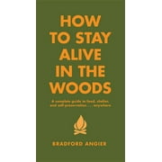 In the Woods How to Stay Alive in the Woods: A Complete Guide to Food, Shelter and Self-Preservation Anywhere, (Hardcover)