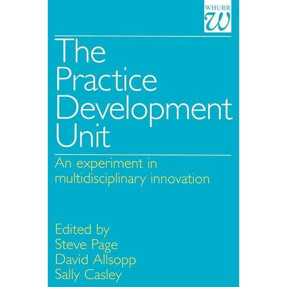 The Practice Development Unit: An Experiment in Multi-Disciplinary Innovation, (Paperback)
