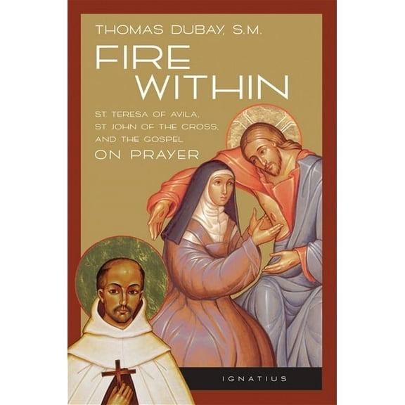 Fire Within: Teresa of Avila, John of the Cross and the Gospel on Prayer, (Paperback)