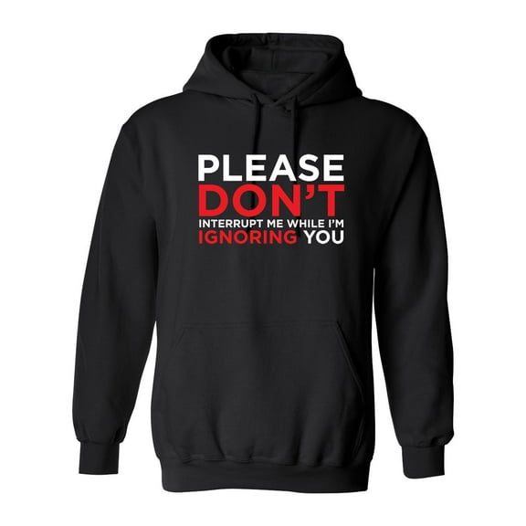 Please Don't Interrupt Me While I'm Ignoring You Sarcastic Novelty Gift Idea Adult Humor Funny Men's Hoodies