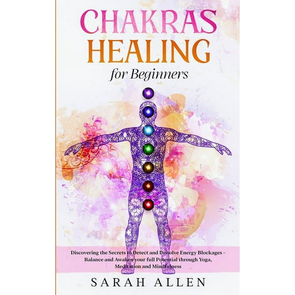 Chakras Healing for Beginners: Discovering the Secrets to Detect and Dissolve Energy Blockages - Balance and Awaken your, (Paperback)