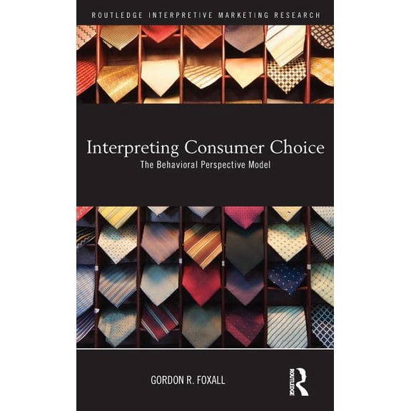 Routledge Interpretive Marketing Researc Interpreting Consumer Choice: The Behavioural Perspective Model, (Hardcover)