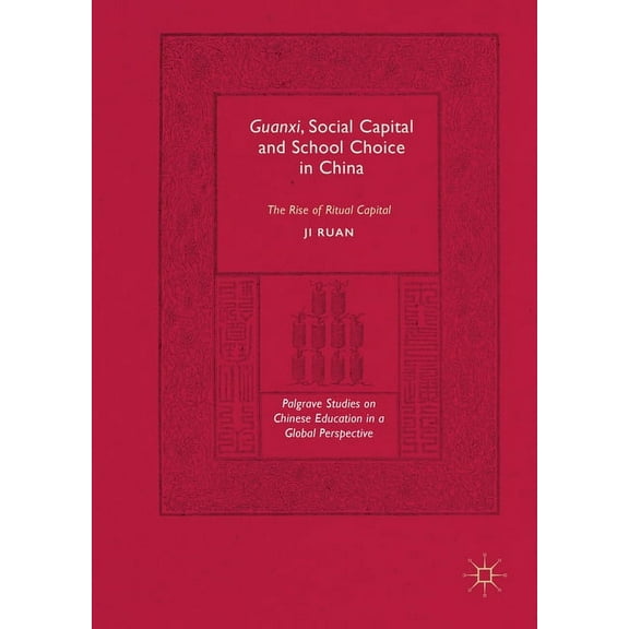 Palgrave Studies on Chinese Education in Guanxi, Social Capital and School Choice in China: The Rise of Ritual Capital, (Hardcover)