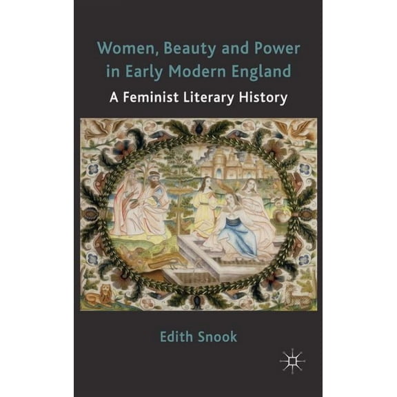 Women, Beauty and Power in Early Modern England: A Feminist Literary History, (Hardcover)