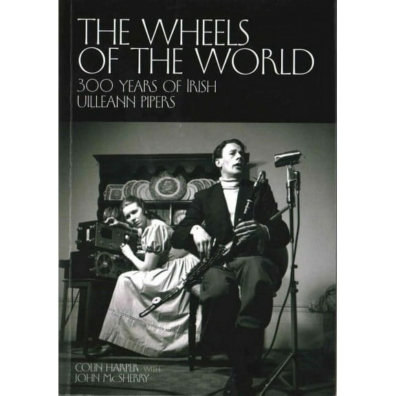 The Wheels of the World: 300 Years of Irish Uilleann Pipers (Paperback)
