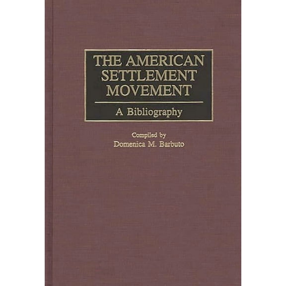 Bibliographies and Indexes in American H The American Settlement Movement: A Bibliography, Book 42, (Hardcover)