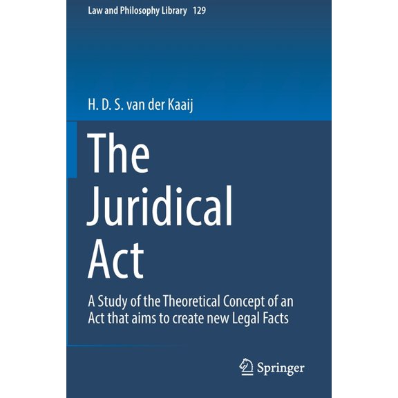 Law and Philosophy Library The Juridical ACT: A Study of the Theoretical Concept of an ACT That Aims to Create New Legal Facts, Book 129, (Paperback)