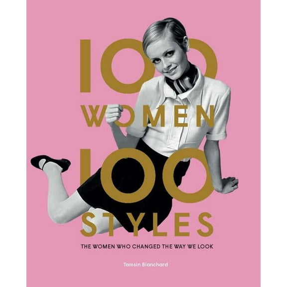 100 Women | 100 Styles : The Women Who Changed the Way We Look (fashion book, fashion history, design) (Hardcover)