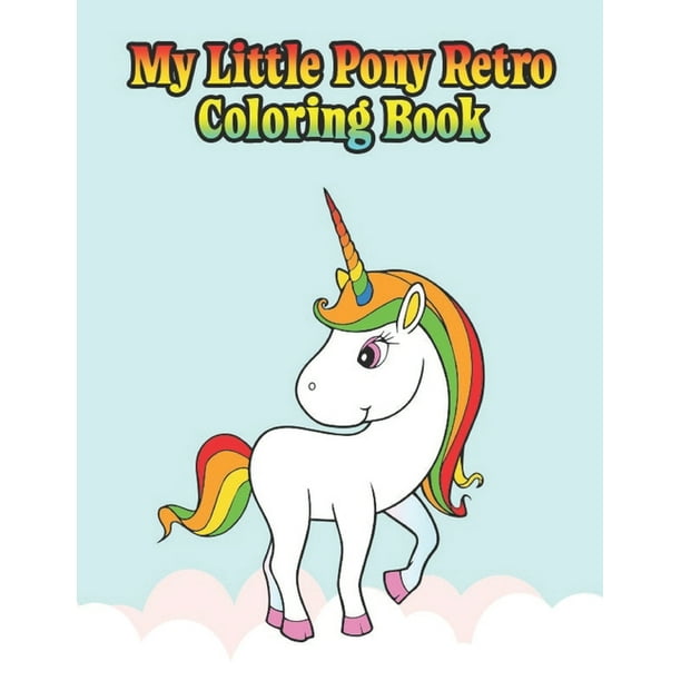 My Little Pony Retro Coloring Book My Little Pony Coloring Book For Kids Children Toddlers Crayons Adult Mini Girls And Boys Large 8 5 X 11 50 Coloring Pages Paperback Walmart Com Walmart Com