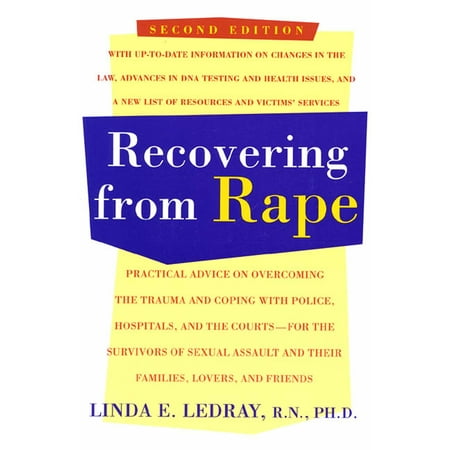 Recovering From Rape : Practical Advice on Overcoming the Trauma and Coping with Police, Hospitals, and the Courts - for the Survivors of Sexual Assault and their Families, Lovers and Friends