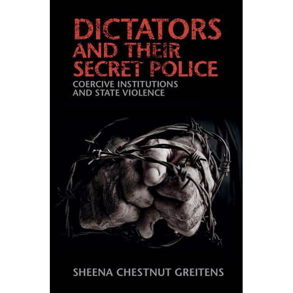 Cambridge Studies in Contentious Politic Dictators and Their Secret Police: Coercive Institutions and State Violence, (Hardcover)
