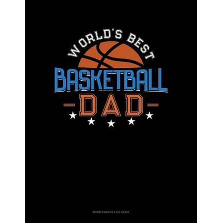World's Best Basketball Dad: Maintenance Log Book (Best Ball Bearings In The World)