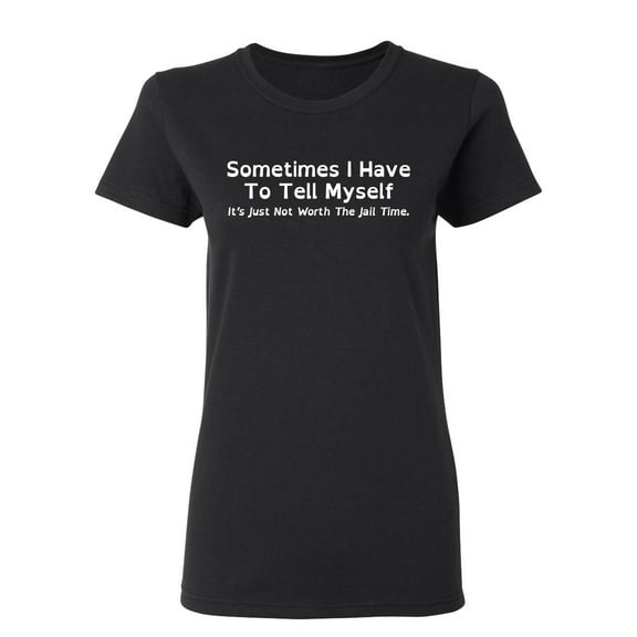 Sometimes I Have To Tell Myself Sarcastic Novelty Gift Idea Adult Humor Funny Women's Casual Tees