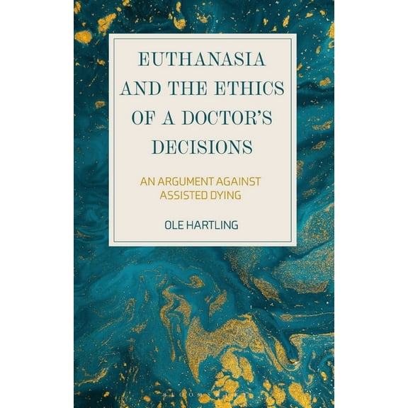 Euthanasia and the Ethics of a Doctor's Decisions: An Argument Against Assisted Dying, (Paperback)