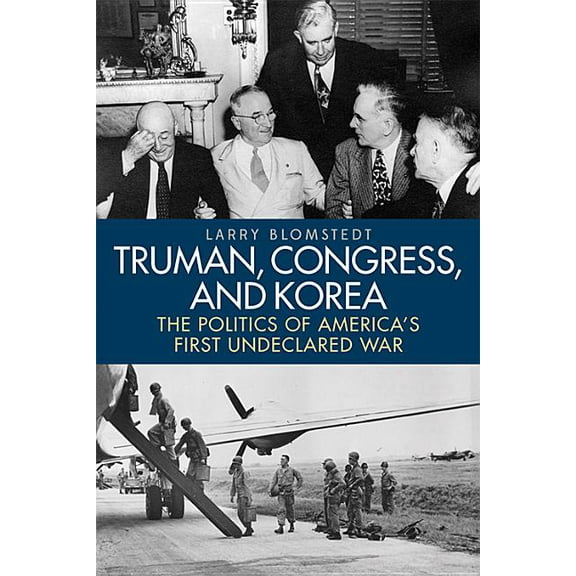 Studies in Conflict, Diplomacy, and Peac Truman, Congress, and Korea: The Politics of America's First Undeclared War, (Hardcover)