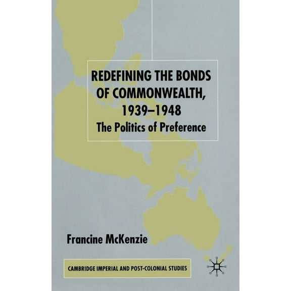 Cambridge Imperial and Post-Colonial Stu Redefining the Bonds of Commonwealth, 1939-1948: The Politics of Preference, (Paperback)