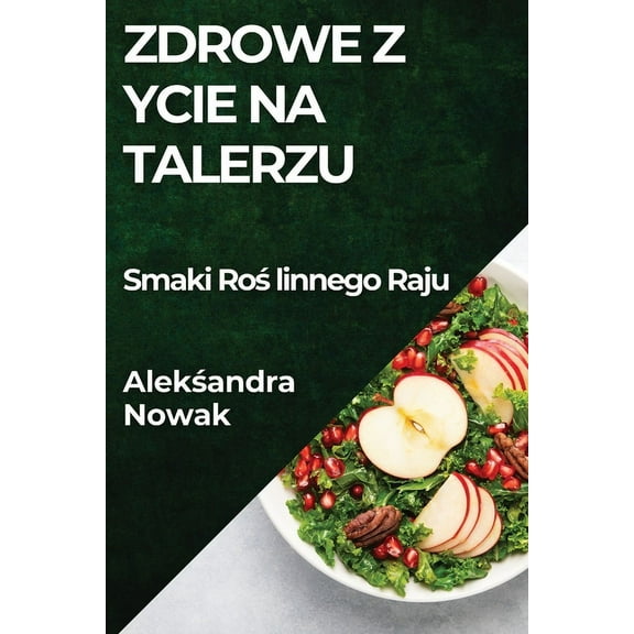 Zdrowe Życie na Talerzu: Smaki Roślinnego Raju, (Paperback)