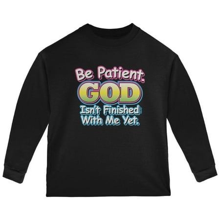 

Be Patient God Isn t Finished With Me Yet Toddler Long Sleeve T Shirt Black Toddler Size 5/6