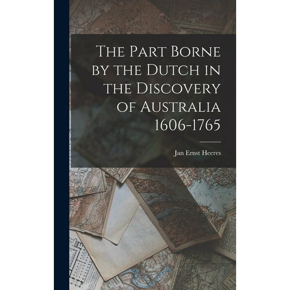 The Part Borne by the Dutch in the Discovery of Australia 1606-1765 (Hardcover)
