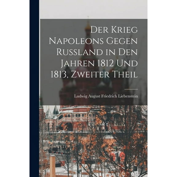 Der Krieg Napoleons gegen Rußland in den Jahren 1812 und 1813, Zweiter Theil (Paperback)