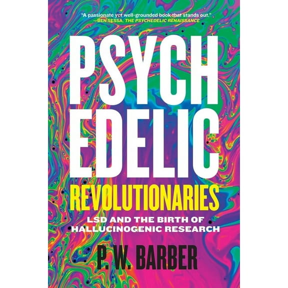 Psychedelic Revolutionaries: LSD and the Birth of Hallucinogenic Research, (Paperback)