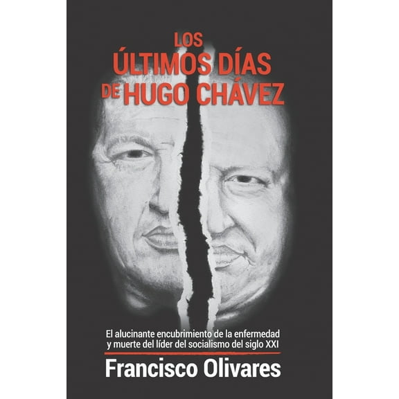 Los últimos días de Hugo Chávez: El alucinante encubrimiento de la enfermedad y muerte del líder del (Paperback) by Francisco Olivares