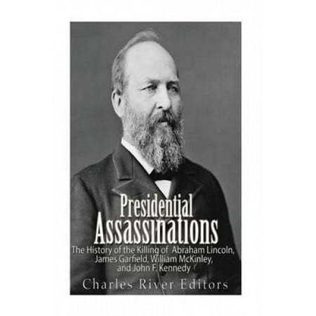 Presidential Assassinations: The History of the Killing of Abraham