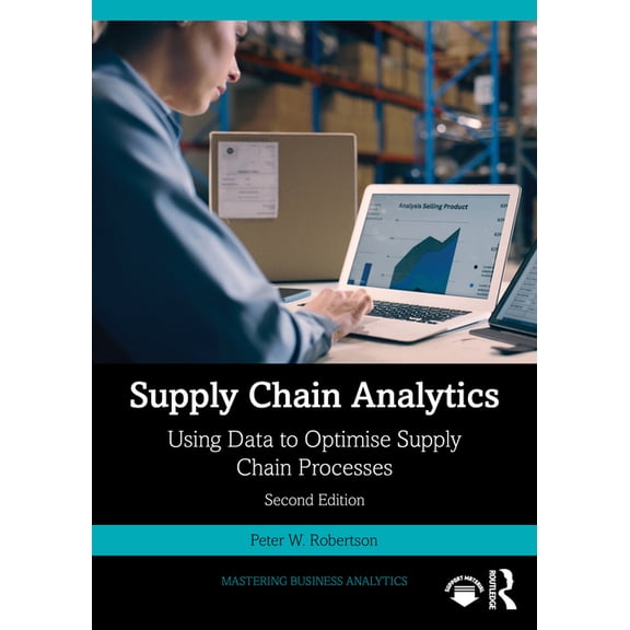 Mastering Business Analytics Supply Chain Analytics: Using Data to Optimise Supply Chain Processes, (Paperback)