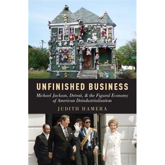 Pre-Owned Unfinished Business: Michael Jackson, Detroit, and the Figural Economy of American Deindustrialization Paperback - USED