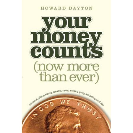 Your Money Counts : The Biblical Guide to Earning, Spending, Saving, Investing, Giving, and Getting Out of