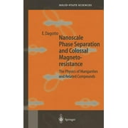 Springer Solid-State Sciences: Nanoscale Phase Separation and Colossal Magnetoresistance: The Physics of Manganites and Related Compounds (Hardcover)