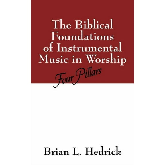 The Biblical Foundations of Instrumental Music in Worship: Four Pillars, (Paperback)