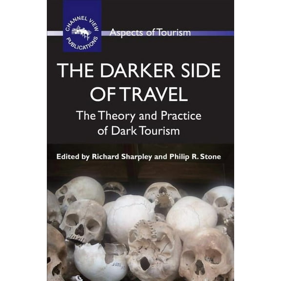 Aspects of Tourism The Darker Side of Travel: The Theory and Practice of Dark Tourism, Book 41, (Paperback)