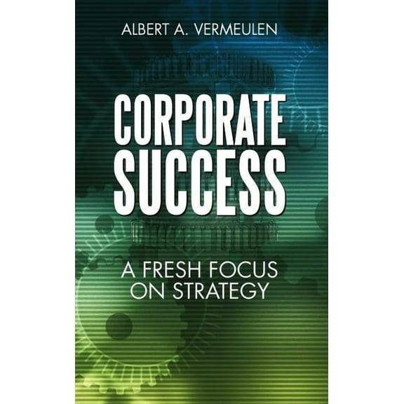 Corporate Success : A Fresh Focus on Strategy