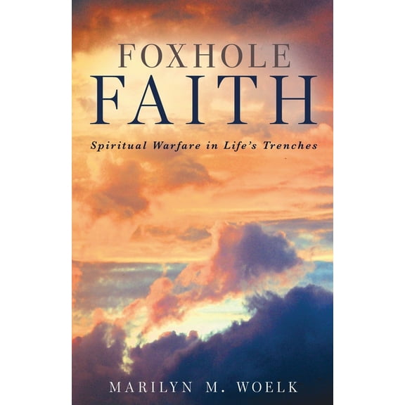 Foxhole Faith: Spiritual Warfare in Life's Trenches, (Paperback)