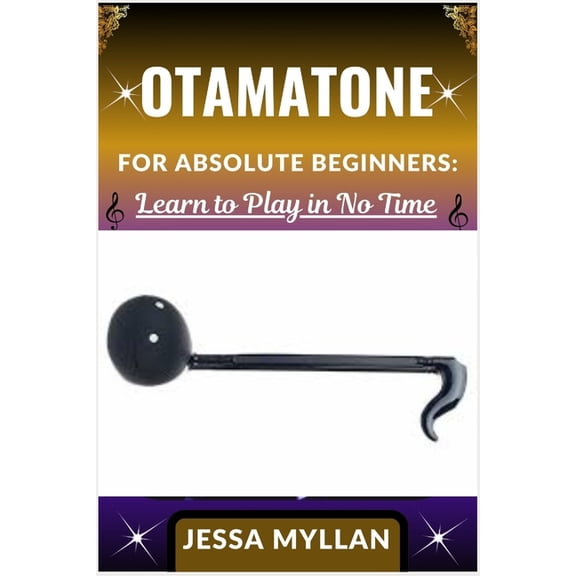 Otamatone for Absolute Beginners: LEARN TO PLAY IN NO TIME: A Step-by-Step Guide to Mastering the Otamatone Quickly and , (Paperback)