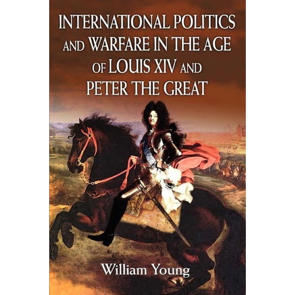 International Politics and Warfare in the Age of Louis XIV and Peter the Great: A Guide to the Historical Literature (Paperback)