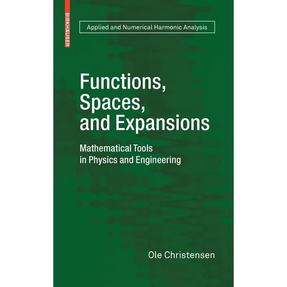 Applied and Numerical Harmonic Analysis Functions, Spaces, and Expansions: Mathematical Tools in Physics and Engineering, (Hardcover)