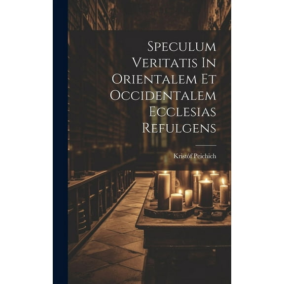 Speculum Veritatis In Orientalem Et Occidentalem Ecclesias Refulgens (Hardcover)