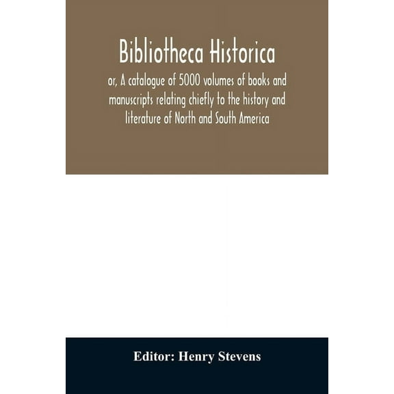 Bibliotheca historica; or, A catalogue of 5000 volumes of books and manuscripts relating chiefly to the history and lite, (Paperback)