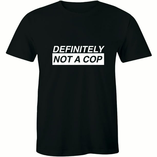 definitely not a cop shirt