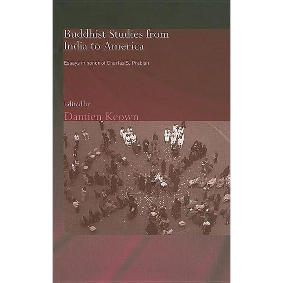 Routledge Critical Studies in Buddhism Buddhist Studies from India to America: Essays in Honor of Charles S. Prebish, (Hardcover)
