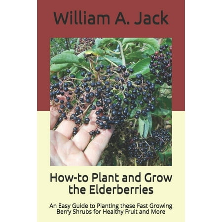 Trees for Home and Garden Landscpaing: How-to Plant and Grow the Elderberries: An Easy Guide to Planting these Fast Growing Berry Shrubs for Healthy Fruit and More (Paperback)